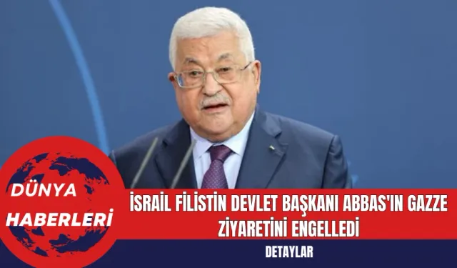 İsrail Filistin Devlet Başkanı Abbas'ın Gazze Ziyaretini Engelledi