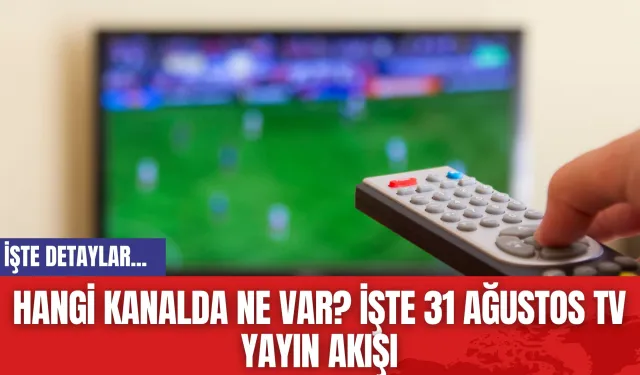 Hangi kanalda ne var? İşte 31 Ağustos TV yayın akışı