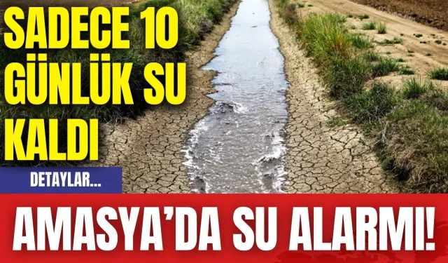 Amasya’da su alarmı! Sadece 10 günlük su kaldı