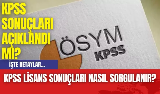 KPSS Sonuçları Açıklandı mı? KPSS Lisans Sonuçları Nasıl Sorgulanır? KPSS Sorgulama Ekranı