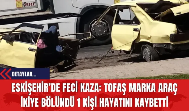 Eskişehir’de Feci Kaza: Tofaş Marka Araç İkiye Bölündü, 1 Kişi Hayatını Kaybetti