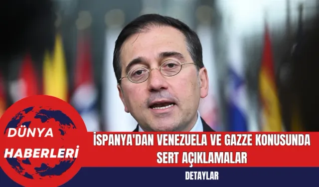 İspanya'dan Venezuela ve Gazze Konusunda Sert Açıklamalar