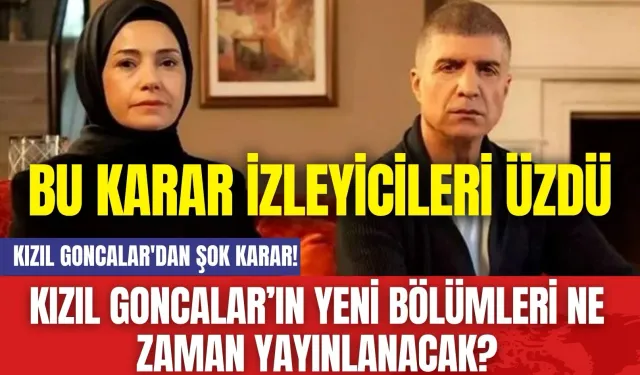 Kızıl Goncalar'dan Şok Karar! Kızıl Goncalar’ın Yeni Bölümleri Ne Zaman Yayınlanacak?