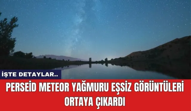 Perseid meteor yağmuru eşsiz görüntüleri ortaya çıkardı