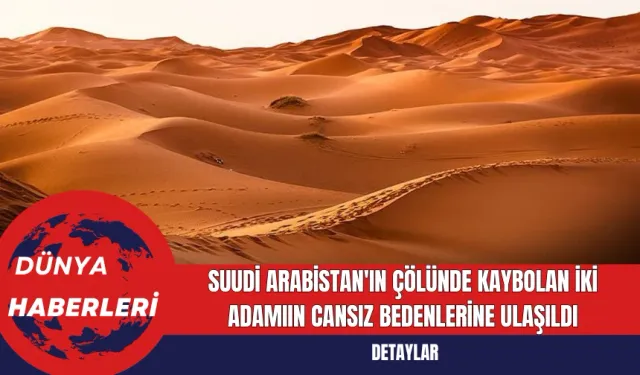 Suudi Arabistan'ın Çölünde Kaybolan İki Adamıın Cansız Bedenlerine Ulaşıldı