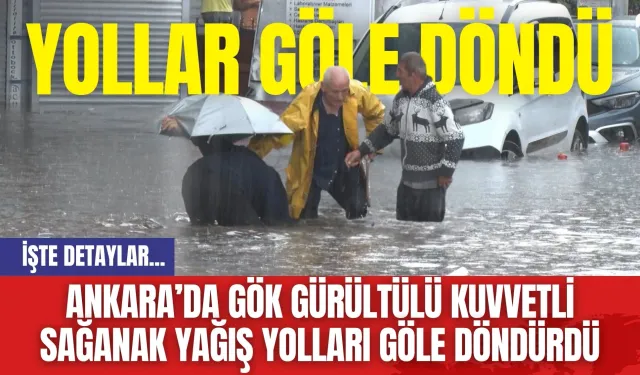 Ankara’da Gök Gürültülü Kuvvetli Sağanak Yağış Yolları Göle Döndürdü