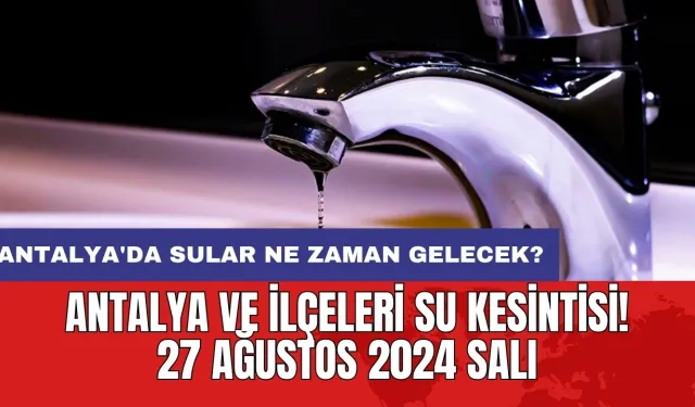 Antalya ve İlçeleri Su Kesintisi! 27 Ağustos 2024 Salı