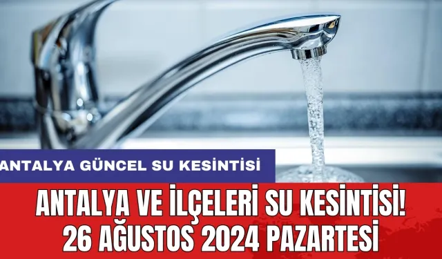 Antalya ve İlçeleri Su Kesintisi! 26 Ağustos 2024 Pazartesi