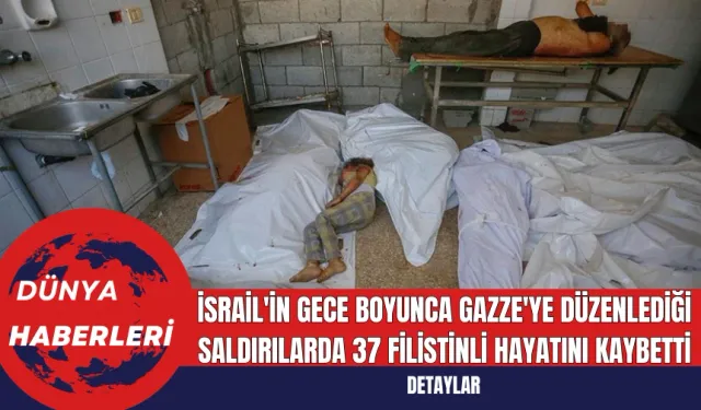 İsrail'in Gece Boyunca Gazze'ye Düzenlediği Saldırılarda 37 Filistinli Hayatını Kaybetti