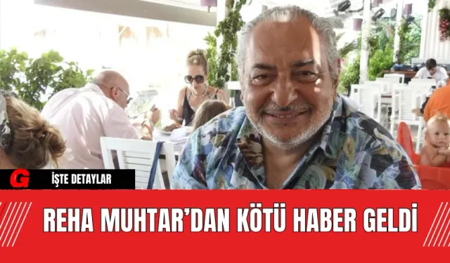 Reha Muhtar’dan Kötü Haber Geldi