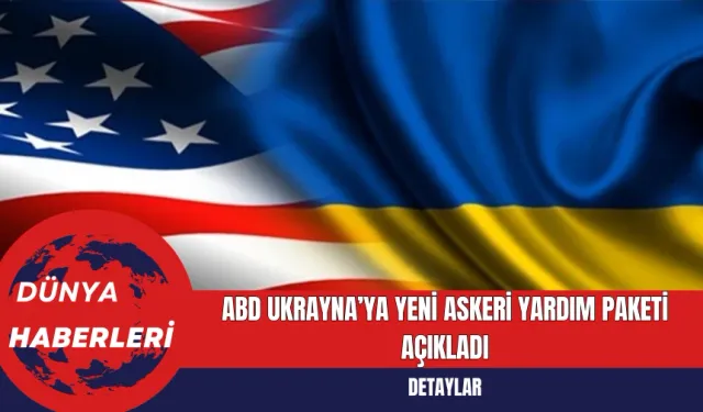 ABD Ukrayna’ya Yeni Askeri Yardım Paketi Açıkladı