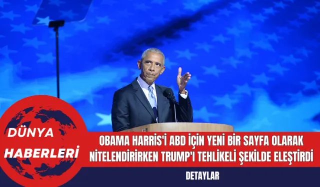 Obama Harris'i ABD İçin Yeni Bir Sayfa Olarak Nitelendirirken Trump'ı Tehlikeli Şekilde Eleştirdi