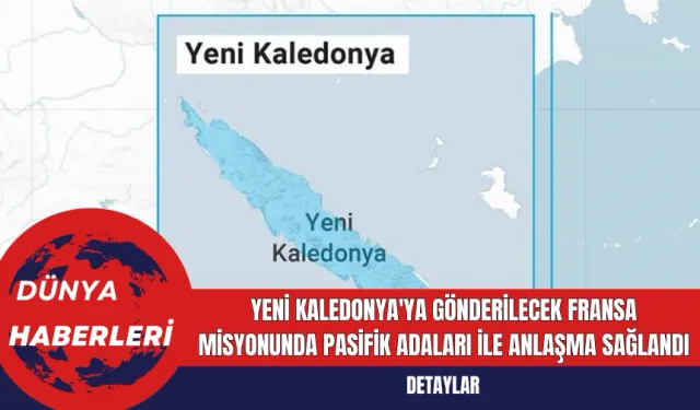 Fransa, Yeni Kaledonya'ya Göndereceği Misyonla Pasifik Adaları İle Önemli Anlaşmaya Vardı