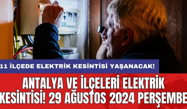 11 ilçede elektrik kesintisi yaşanacak! Antalya ve İlçeleri Elektrik Kesintisi! 29 Ağustos 2024 Perşembe