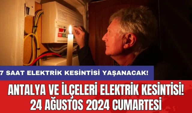 7 saat elektrik kesintisi yaşanacak! Antalya ve İlçeleri Elektrik Kesintisi! 24 Ağustos 2024 Cumartesi