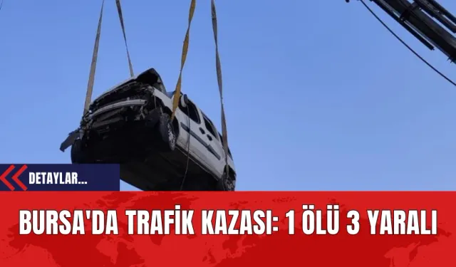 Bursa'da Trafik Kazası: 1 Ölü 3 Yaralı