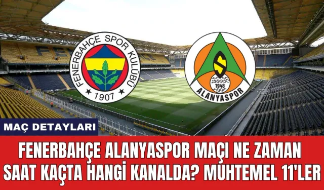 Fenerbahçe Alanyaspor maçı ne zaman saat kaçta hangi kanalda? Muhtemel 11'ler