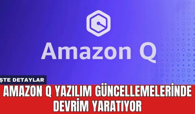 Amazon Q, Yazılım Güncellemelerinde Devrim Yaratıyor