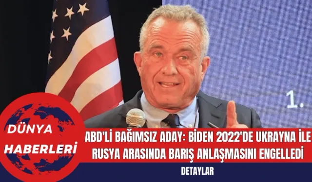 ABD'li bağımsız aday Kennedy: Biden, 2022'de Ukrayna ile Rusya arasında barış anlaşmasını engelledi