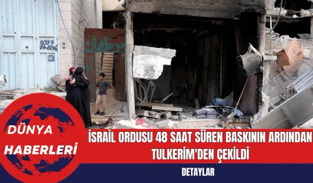 İsrail Ordusu 48 Saat Süren Baskının Ardından Tulkerim'den Çekildi