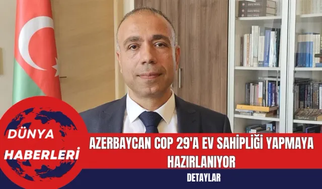 Azerbaycan COP 29'a Ev Sahipliği Yapmaya Hazırlanıyor