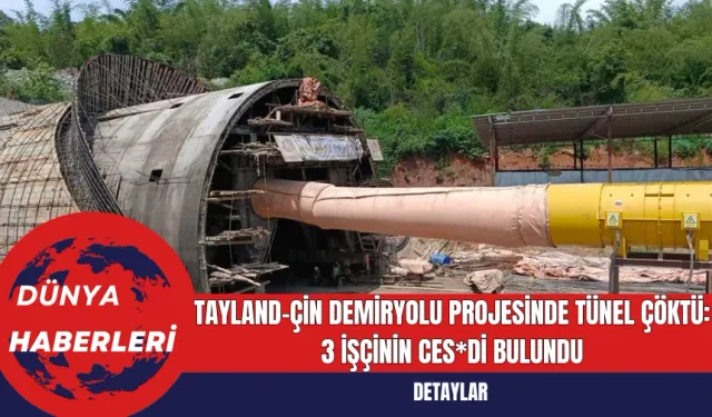 Tayland-Çin Demiryolu Projesinde Tünel Çöktü: 3 İşçinin Ces*di Bulundu