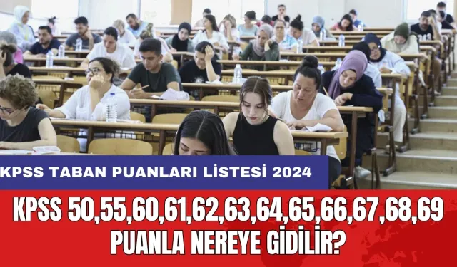 KPSS 50,55,60,61,62,63,64,65,66,67,68,69 puanla nereye gidilir?