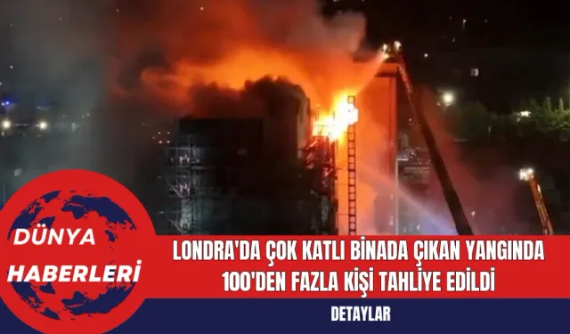 Londra'da Çok Katlı Binada Çıkan Yangında 100'den Fazla Kişi Tahliye Edildi