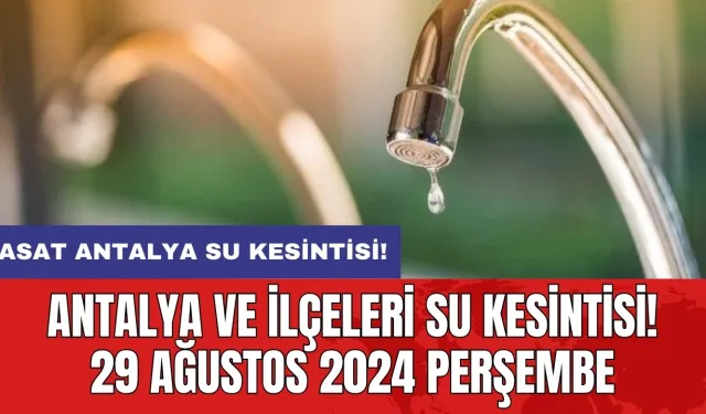 Antalya ve İlçeleri Su Kesintisi! 29 Ağustos 2024 Perşembe