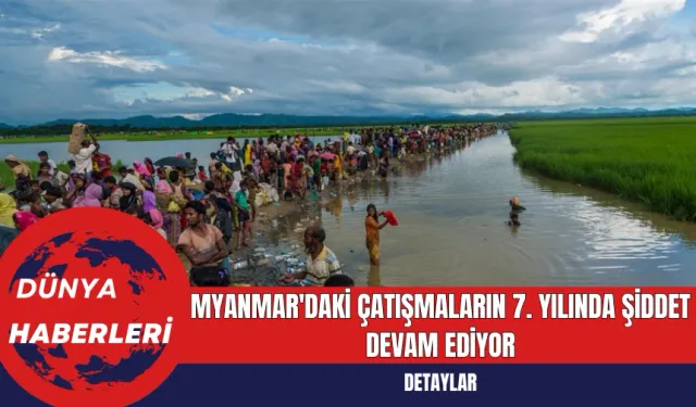 Myanmar'daki Çatışmaların 7. Yılında Şiddet Devam Ediyor