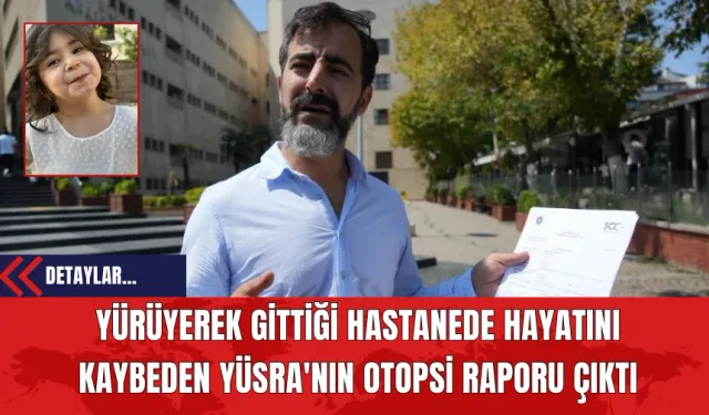 Yürüyerek Gittiği Hastanede Hayatını Kaybeden Yüsra'nın Otopsi Raporu Çıktı