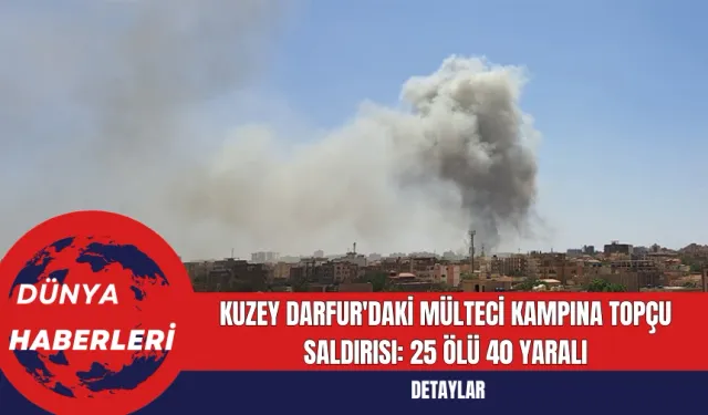 Kuzey Darfur'daki Mülteci Kampına Topçu Saldırısı: 25 Ölü 40 Yaralı