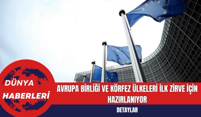 Avrupa Birliği ve Körfez Ülkeleri İlk Zirve İçin Hazırlanıyor