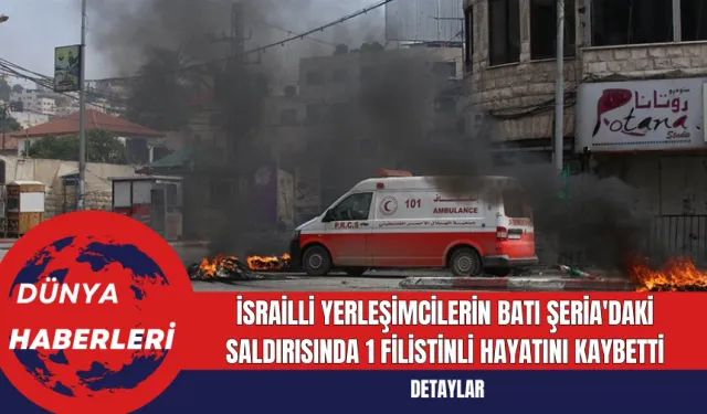 İsrailli Yerleşimcilerin Batı Şeria'daki Saldırısında 1 Filistinli Hayatını Kaybetti