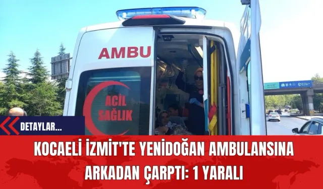 Kocaeli İzmit'te Yenidoğan Ambulansına Arkadan Çarptı: 1 Yaralı