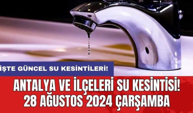 Antalya ve İlçeleri Su Kesintisi! 28 Ağustos 2024 Çarşamba