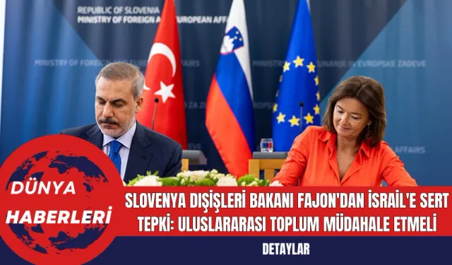 Slovenya Dışişleri Bakanı Fajon'dan İsrail'e Sert Tepki: Uluslararası Toplum Müdahale Etmeli