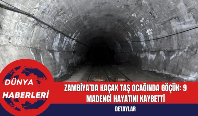 Zambiya’da Kaçak Taş Ocağında Göçük: 9 Madenci Hayatını Kaybetti