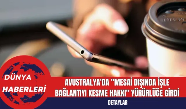 Avustralya'da "Mesai Dışında İşle Bağlantıyı Kesme Hakkı" Yürürlüğe Girdi