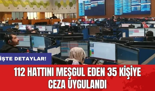 112 hattını meşgul eden 35 kişiye ceza uygulandı