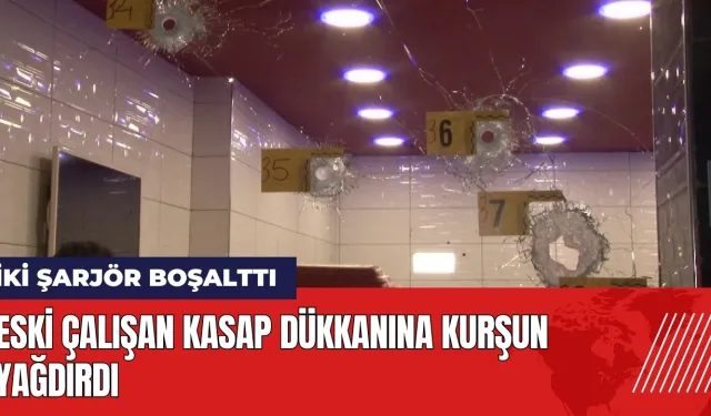 Eski çalışan kasap dükkanına kurşun yağdırdı!