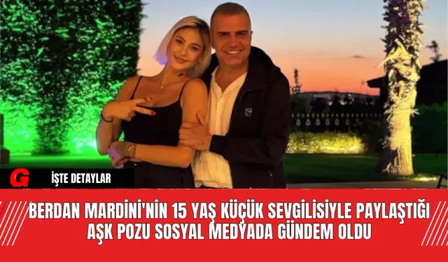 Berdan Mardini'nin 15 Yaş Küçük Sevgilisiyle Paylaştığı Aşk Pozu Sosyal Medyada Gündem Oldu