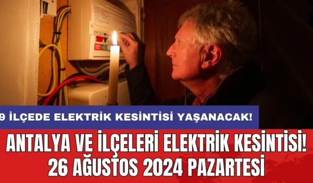 9 ilçede elektrik kesintisi yaşanacak! Antalya ve İlçeleri Elektrik Kesintisi! 26 Ağustos 2024 Pazartesi