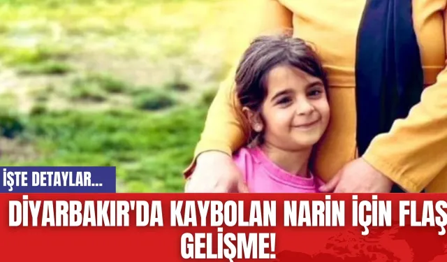 Diyarbakır'da Kaybolan Narin İçin Flaş Gelişme!