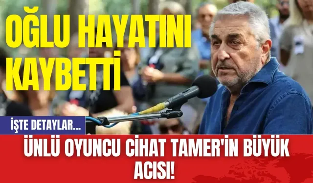 Ünlü Oyuncu Cihat Tamer'in Büyük Acısı! Oğlu Hayatını Kaybetti