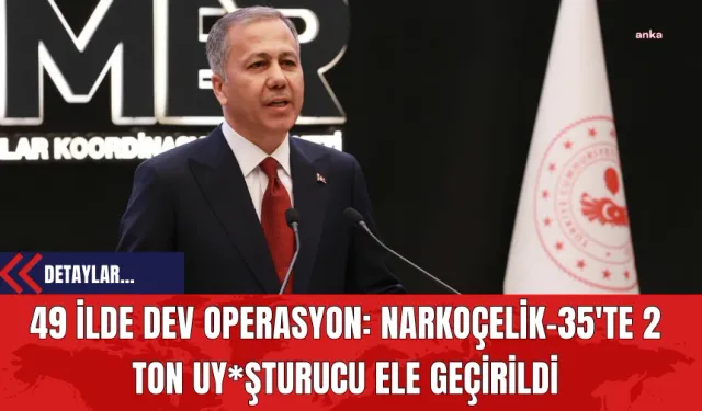 49 İlde Dev Operasyon: Narkoçelik-35'te 2 Ton Uyuşturucu Ele Geçirildi