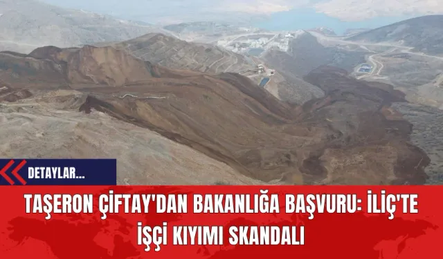 Taşeron Çiftay'dan Bakanlığa Başvuru: İliç'te İşçi Kıyımı Skandalı