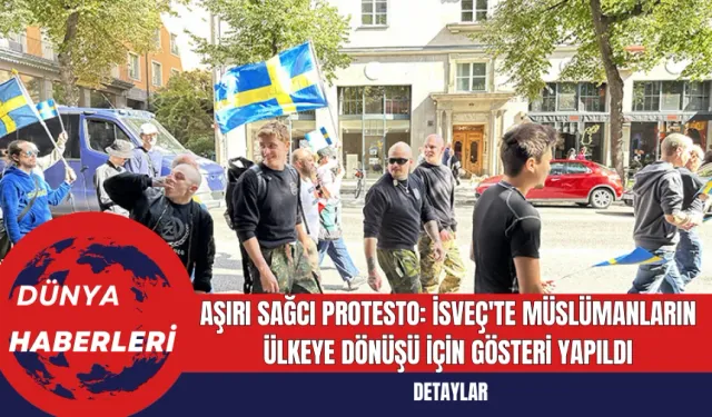 Aşırı Sağcı Protesto: İsveç'te Müslümanların Ülkeye Dönüşü İçin Gösteri Yapıldı