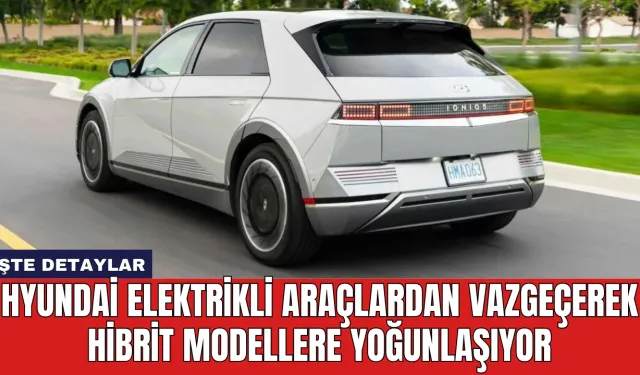 Hyundai Elektrikli Araçlardan Vazgeçerek Hibrit Modellere Yoğunlaşıyor