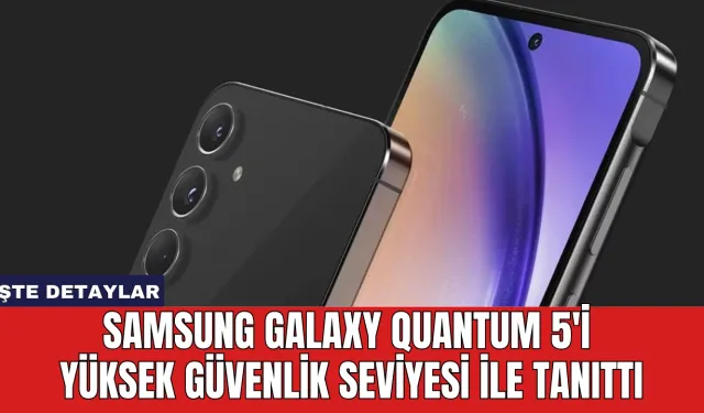 Samsung Galaxy Quantum 5'i Yüksek Güvenlik Seviyesi ile Tanıttı